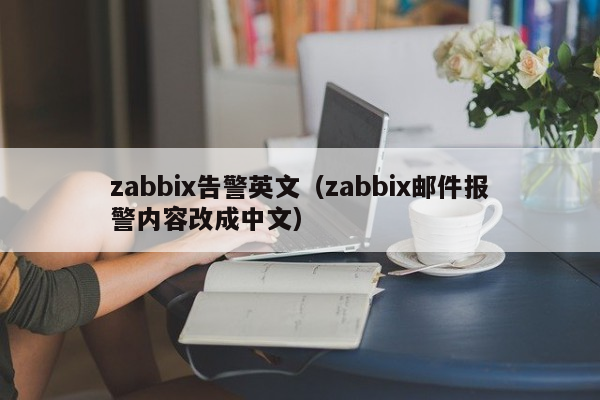 zabbix告警英文（zabbix邮件报警内容改成中文）