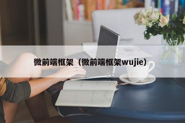 微前端框架（微前端框架wujie）