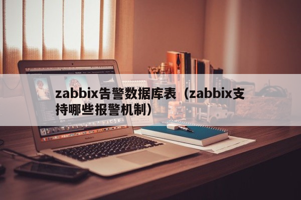 zabbix告警数据库表（zabbix支持哪些报警机制）