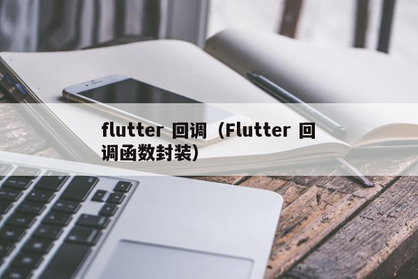 flutter 回调（Flutter 回调函数封装）