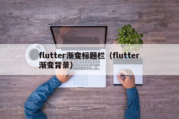 flutter渐变标题栏（flutter渐变背景）