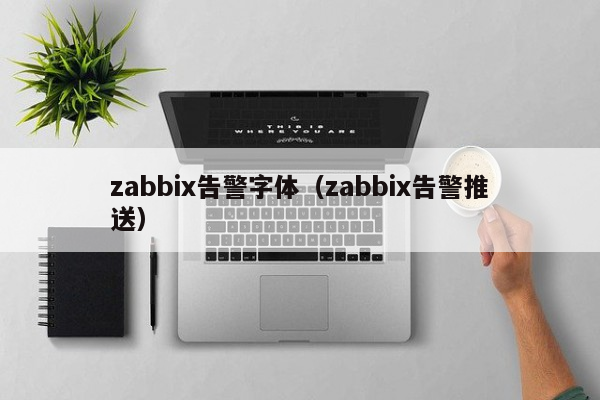 zabbix告警字体（zabbix告警推送）