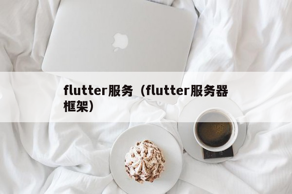 flutter服务（flutter服务器框架）