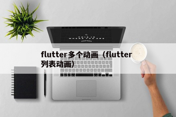 flutter多个动画（flutter 列表动画）