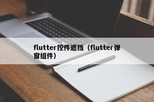 flutter控件遮挡（flutter弹窗组件）