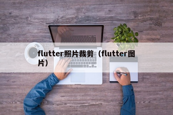 flutter照片裁剪（flutter图片）