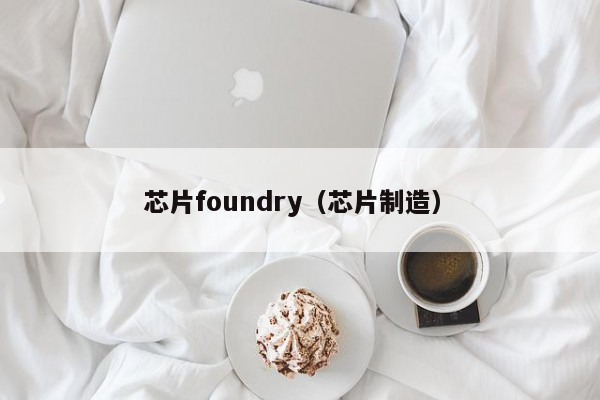 芯片foundry（芯片制造）