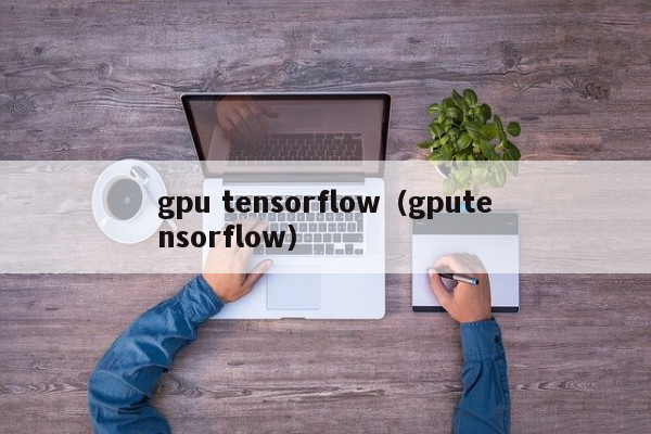 gpu tensorflow（gputensorflow）