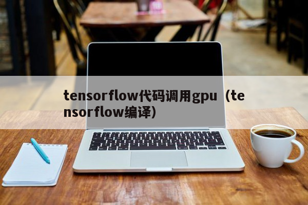 tensorflow代码调用gpu（tensorflow编译）