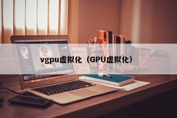 vgpu虚拟化（GPU虚拟化）