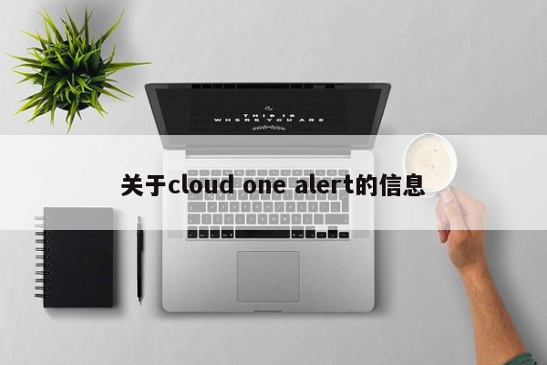 关于cloud one alert的信息