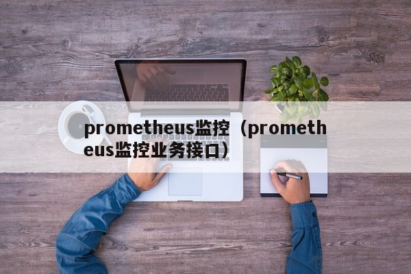 prometheus监控（prometheus监控业务接口）