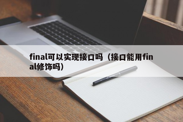 final可以实现接口吗（接口能用final修饰吗）