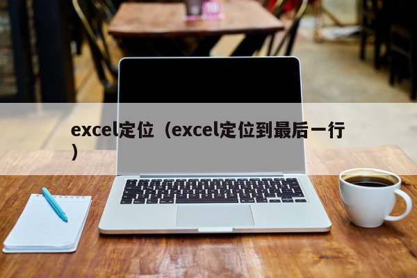 excel定位（excel定位到最后一行）