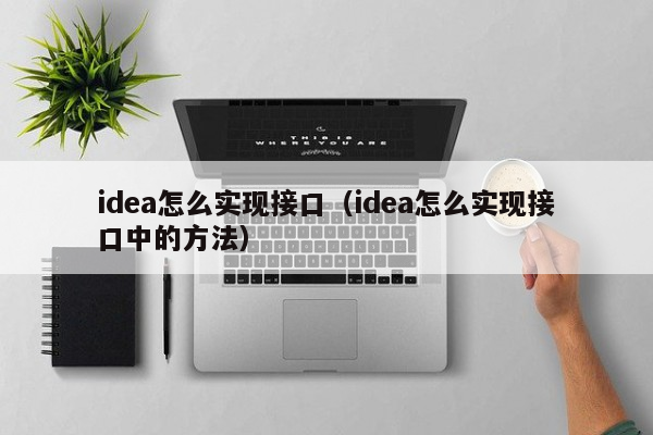 idea怎么实现接口（idea怎么实现接口中的方法）