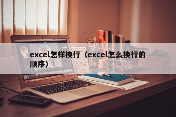 excel怎样换行（excel怎么换行的顺序）