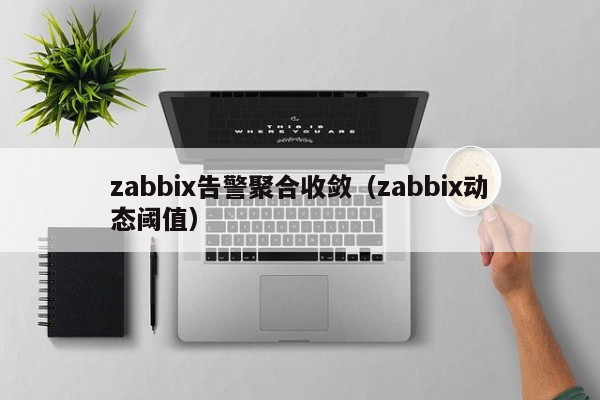 zabbix告警聚合收敛（zabbix动态阈值）