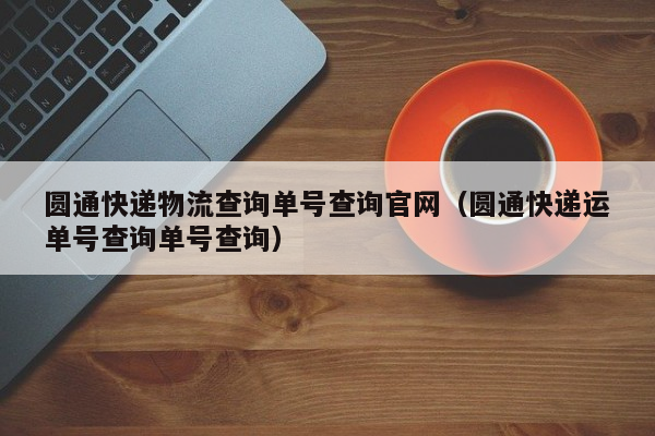 圆通快递物流查询单号查询官网（圆通快递运单号查询单号查询）