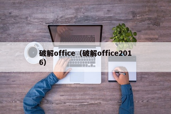 破解office（破解office2016）