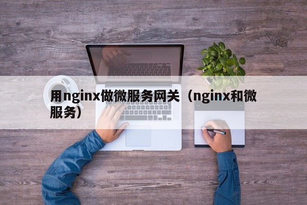 用nginx做微服务网关（nginx和微服务）