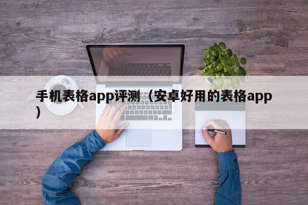 手机表格app评测（安卓好用的表格app）