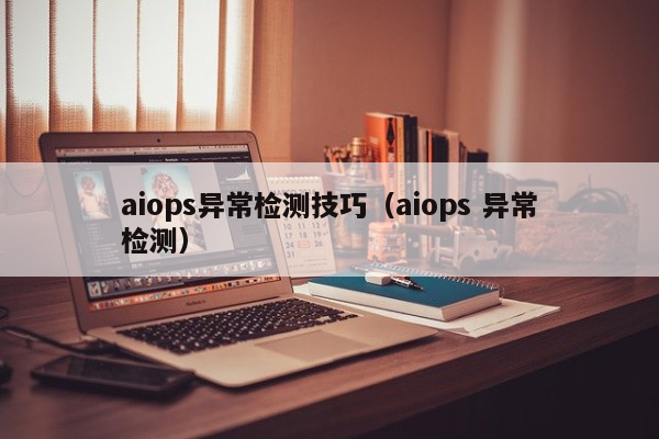 aiops异常检测技巧（aiops 异常检测）