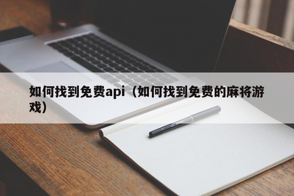 如何找到免费api（如何找到免费的麻将游戏）