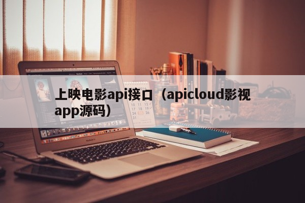 上映电影api接口（apicloud影视app源码）