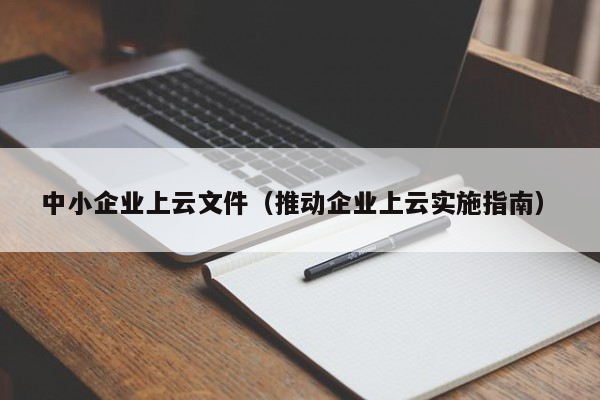 中小企业上云文件（推动企业上云实施指南）