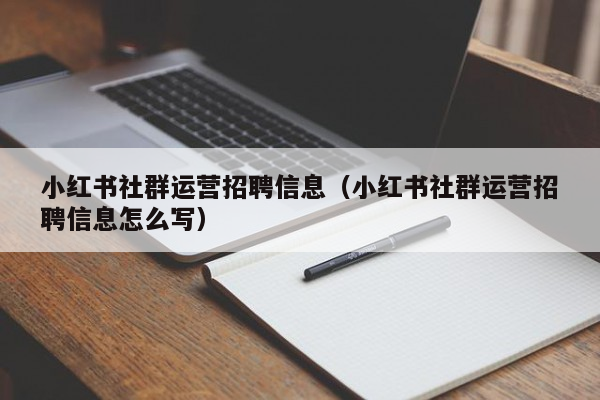 小红书社群运营招聘信息（小红书社群运营招聘信息怎么写）