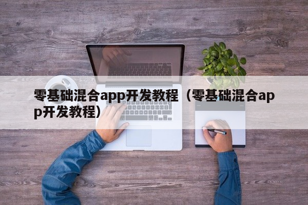 零基础混合app开发教程（零基础混合app开发教程）