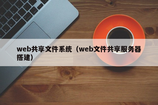 web共享文件系统（web文件共享服务器搭建）