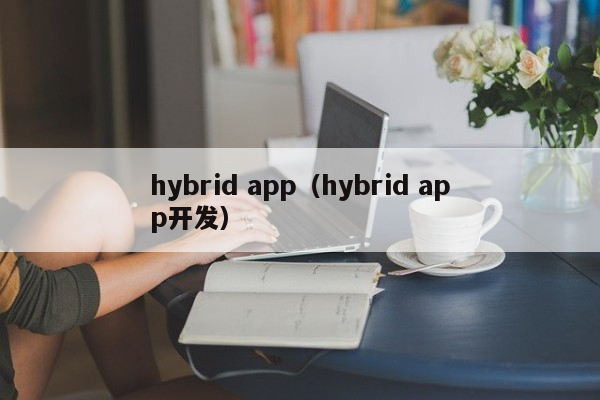 hybrid app（hybrid app开发）