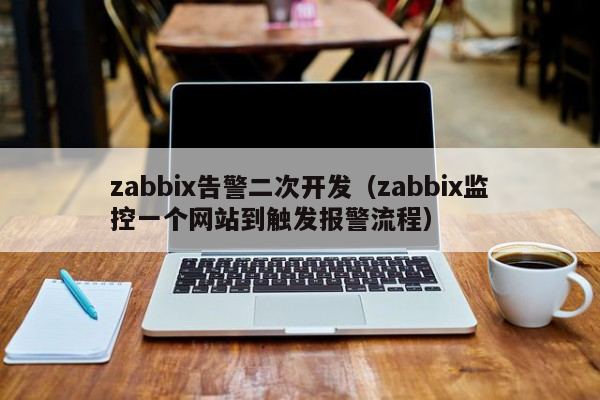 zabbix告警二次开发（zabbix监控一个网站到触发报警流程）