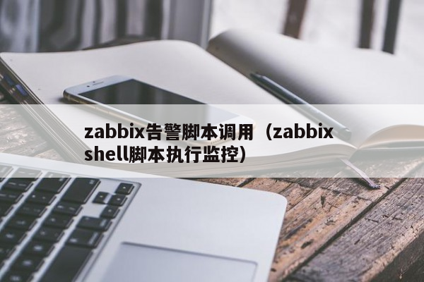 zabbix告警脚本调用（zabbix shell脚本执行监控）