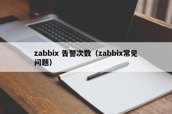 zabbix 告警次数（zabbix常见问题）