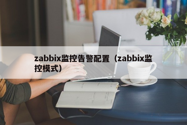 zabbix监控告警配置（zabbix监控模式）