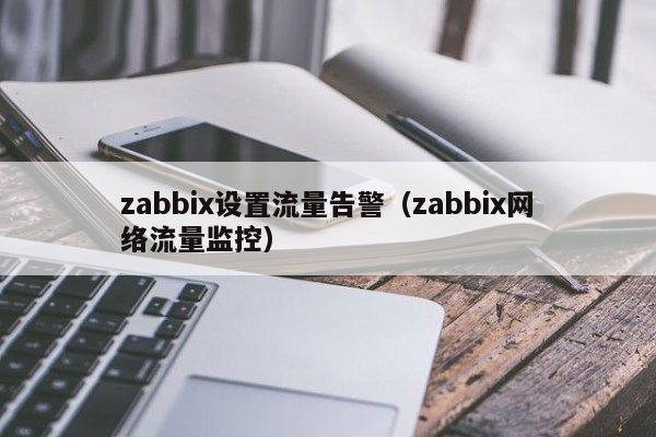 zabbix设置流量告警（zabbix网络流量监控）