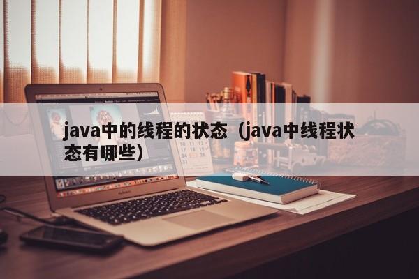 java中的线程的状态（java中线程状态有哪些）