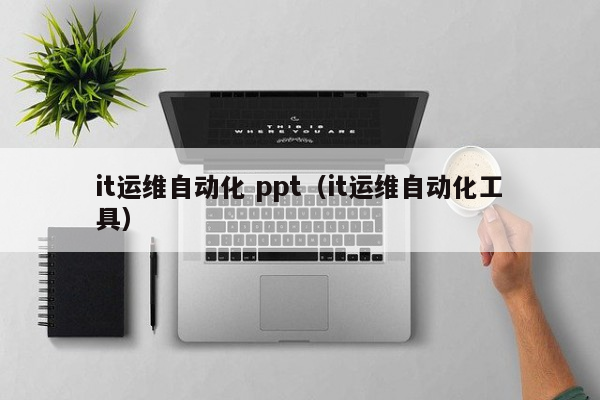 it运维自动化 ppt（it运维自动化工具）