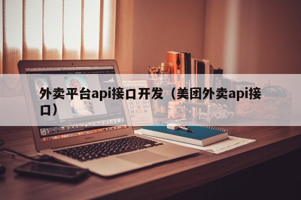 外卖平台api接口开发（美团外卖api接口）