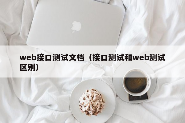 web接口测试文档（接口测试和web测试区别）