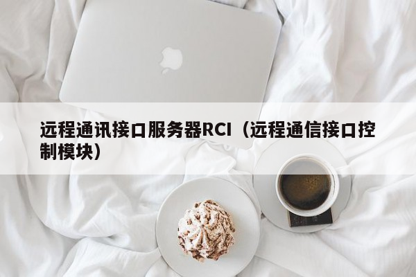 远程通讯接口服务器RCI（远程通信接口控制模块）