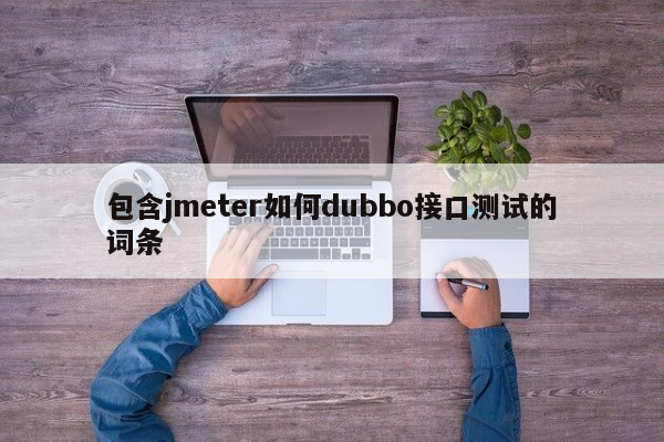 包含jmeter如何dubbo接口测试的词条