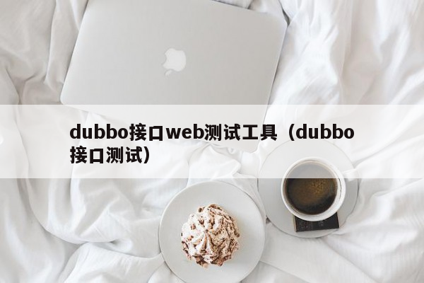 dubbo接口web测试工具（dubbo接口测试）