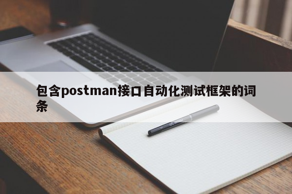 包含postman接口自动化测试框架的词条