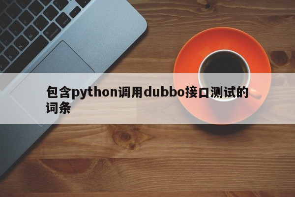 包含python调用dubbo接口测试的词条