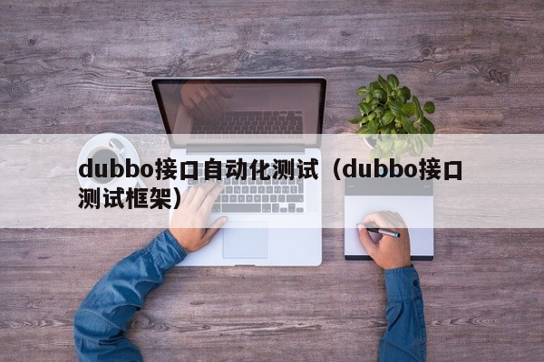 dubbo接口自动化测试（dubbo接口测试框架）