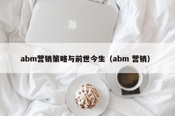 abm营销策略与前世今生（abm 营销）